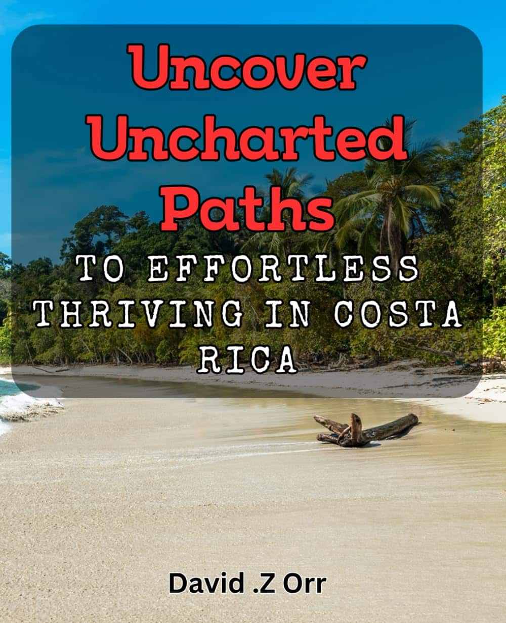 Uncover Uncharted Paths to Effortless Thriving in Costa Rica